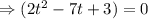 \Rightarrow (2t^2-7t+3)=0
