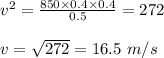 v^{2} = \frac{850 \times 0.4 \times 0.4}{0.5} =272 \\ \\v=\sqrt{272} =16.5\ m/s