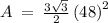 A\:=\:\frac{3\sqrt{3}}{2}\left(48\right)^2\:\:\:\:
