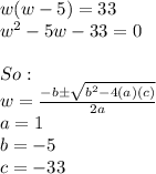 w (w-5) = 33\\w ^ 2-5w-33 = 0\\\\So:\\w = \frac {-b \pm \sqrt {b ^ 2-4 (a) (c)}} {2a}\\a = 1\\b = -5\\c = -33
