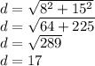 d = \sqrt {8 ^ 2 + 15 ^ 2}\\d = \sqrt {64 + 225}\\d = \sqrt {289}\\d = 17