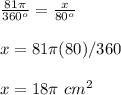 \frac{81\pi}{360^o}=\frac{x}{80^o}\\\\x=81\pi(80)/360\\\\x= 18\pi\ cm^2
