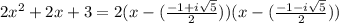 2x^{2} +2x+3=2(x-(\frac{-1+i\sqrt{5}} {2}))(x-(\frac{-1-i\sqrt{5}} {2}))