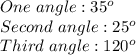 One\ angle: 35^o\\Second\ angle: 25^o\\Third\ angle: 120^o