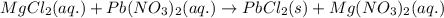 MgCl_2(aq.)+Pb(NO_3)_2(aq.)\rightarrow PbCl_2(s)+Mg(NO_3)_2(aq.)