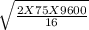 \sqrt{\frac{2 X 75 X 9600}{16} }