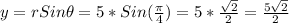 y=rSin\theta=5*Sin(\frac{\pi}{4})=5*\frac{\sqrt{2}}{2}=\frac{5\sqrt{2}}{2}