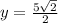 y=\frac{5\sqrt{2}}{2}