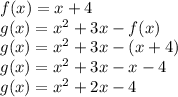 f(x)=x+4\\g(x)=x^2+3x-f(x)\\g(x)=x^2+3x-(x+4)\\g(x)=x^2+3x-x-4\\g(x)=x^2+2x-4
