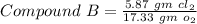 Compound \ B = \frac{5.87 \ gm \ cl_{2} }{17.33 \ gm \ o_{2} }
