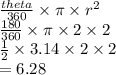 \frac{theta}{360}  \times  \pi \times  {r}^{2}  \\   \frac{180}{360}  \times \pi \times 2 \times 2 \\  \frac{1}{2}  \times 3.14 \times 2 \times 2 \\   = 6.28