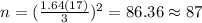 n=(\frac{1.64(17)}{3})^2 =86.36 \approx 87