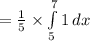 =\frac{1}{5}\times \int\limits^{7}_{5}{1}\, dx