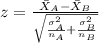 z=\frac{\bar X_{A}-\bar X_{B}}{\sqrt{\frac{\sigma^2_{A}}{n_{A}}+\frac{\sigma^2_{B}}{n_{B}}}}