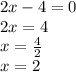 2x-4=0\\2x=4\\x=\frac{4}{2}\\x=2