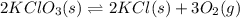2KClO_3(s)\rightleftharpoons 2KCl(s) + 3O_2(g)