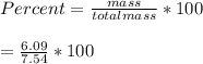Percent = \frac{mass}{total mass}   * 100\\\\= \frac{6.09}{7.54}  * 100\\\\