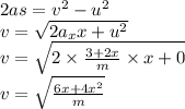 2as=v^2-u^2\\v=\sqrt{2a_xx+u^2}\\v=\sqrt{2\times \frac{3+2x}{m}\times x+0}\\v=\sqrt{\frac{6x+4x^2}{m}