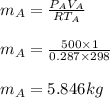 m_A = \frac{P_AV_A}{RT_A} \\\\m_A = \frac{500\times1}{0.287\times298} \\\\m_A = 5.846kg