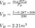 V_B=\frac{m_BRT_B}{P_B} \\\\V_B = \frac{5\times0,287\times308}{200} \\\\V_B = 2.21m^3