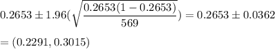 0.2653\pm 1.96(\sqrt{\dfrac{0.2653(1-0.2653)}{569}}) = 0.2653\pm 0.0362\\\\=(0.2291,0.3015)