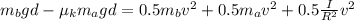m_{b} gd - \mu_{k} m_{a}gd = 0.5m_{b} v^{2} + 0.5m_{a} v^{2} + 0.5\frac{I}{R^{2} } v^{2}