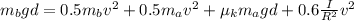 m_{b} gd = 0.5m_{b} v^{2} + 0.5m_{a} v^{2} + \mu_{k} m_{a}gd + 0.6\frac{I}{R^{2} } v^{2}