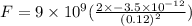 F = 9 \times 10^{9}  (\frac{2 \times -3.5 \times 10^{-12} }{(0.12)^{2} } )