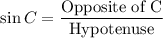 $\sin C = \frac{\text{Opposite of C}}{\text{Hypotenuse}}