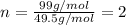 n=\frac{99g/mol}{49.5g/mol}=2