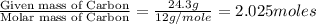 \frac{\text{Given mass of Carbon}}{\text{Molar mass of Carbon}}=\frac{24.3g}{12g/mole}=2.025moles