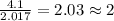 \frac{4.1}{2.017}=2.03\approx 2