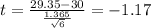 t=\frac{29.35-30}{\frac{1.365}{\sqrt{6}}}=-1.17