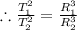 \therefore \frac{T_1^2}{T_2^2}=\frac{R_1^3}{R_2^3}