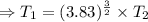 \Rightarrow  {T_1=(3.83)^\frac32\times T_2