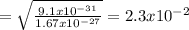 = \sqrt{\frac{9.1   x  10^{-31} }{1.67  x  10^{-27} } }    = 2.3  x  10 ^{-2}