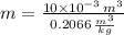 m = \frac{10\times 10^{-3}\,m^{3}}{0.2066\,\frac{m^{3}}{kg} }