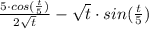 \frac{5\cdot cos(\frac{t}{5}) }{2\sqrt{t} } - \sqrt{t}\cdot sin  (\frac{t}{5} )