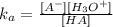 k_{a} = \frac{[A^{-}][H_{3}O^{+}]}{[HA]}