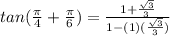 tan(\frac{\pi}{4}+  \frac{\pi}{6})=\frac{1+\frac{\sqrt{3} }{3} }{1-(1)(\frac{\sqrt{3} }{3}) }