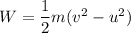 W = \dfrac{1}{2}m(v^2 -u^2)