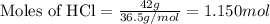 \text{Moles of HCl}=\frac{42g}{36.5g/mol}=1.150mol