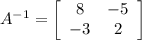 A^{-1}={\left[\begin{array}{ccc}8&-5\\-3&2\\\end{array}\right]}