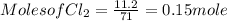 Moles of Cl_{2}  =\frac{11.2}{71}  = 0.15 mole