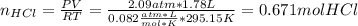 n_{HCl}=\frac{PV}{RT}=\frac{2.09atm*1.78L}{0.082\frac{atm*L}{mol*K}*295.15K}=0.671molHCl