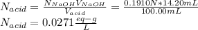 N_{acid}=\frac{N_{NaOH}V_{NaOH}}{V_{acid}}=\frac{0.1910N*14.20mL}{100.00mL} \\N_{acid}=0.0271\frac{eq-g}{L}