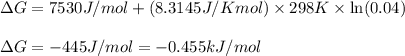 \Delta G=7530J/mol+(8.3145J/Kmol)\times 298K\times \ln (0.04)\\\\\Delta G=-445J/mol=-0.455kJ/mol