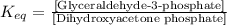 K_{eq}=\frac{\text{[Glyceraldehyde-3-phosphate]}}{\text{[Dihydroxyacetone phosphate]}}