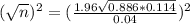 (\sqrt{n})^{2} = (\frac{1.96\sqrt{0.886*0.114}}{0.04})^{2}