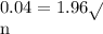 0.04 = 1.96\sqrt{\frac{0.886*0.114}}{n}}